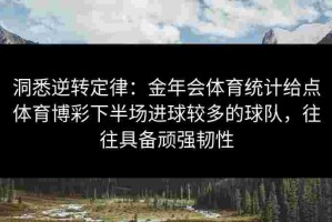 洞悉逆转定律：金年会体育统计给点体育博彩下半场进球较多的球队，往往具备顽强韧性