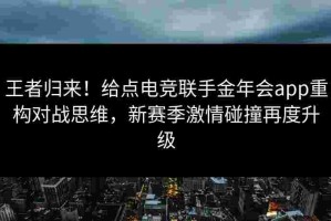 王者归来！给点电竞联手金年会app重构对战思维，新赛季激情碰撞再度升级