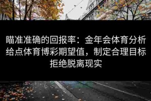 瞄准准确的回报率：金年会体育分析给点体育博彩期望值，制定合理目标拒绝脱离现实