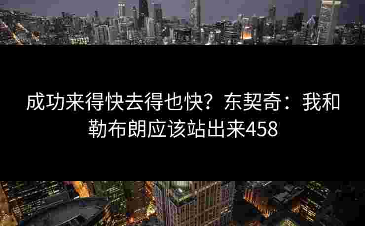 成功来得快去得也快?东契奇:我和勒布朗应该站出来458 成功来得快去得也快?东契奇:我和勒布朗应该站出来458
